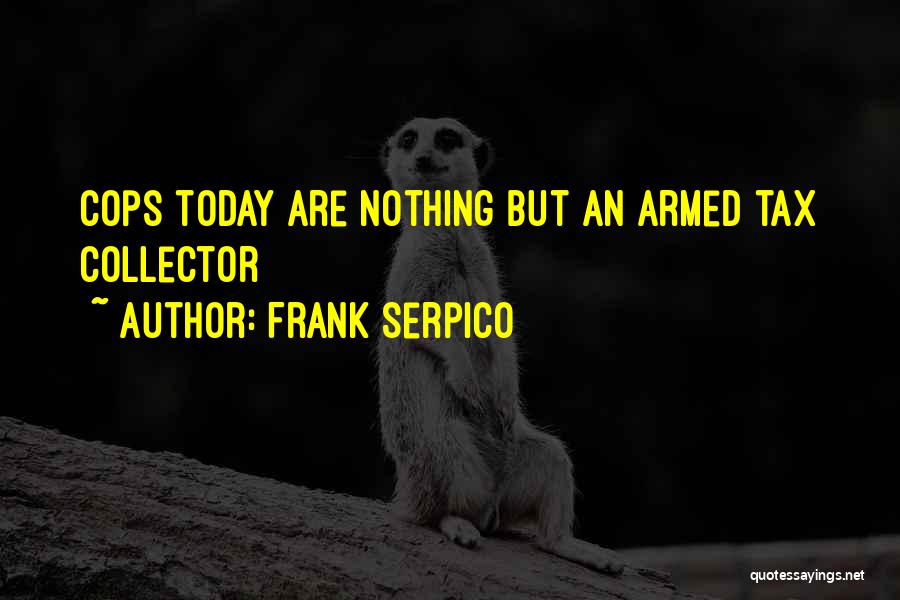 Frank Serpico Quotes: Cops Today Are Nothing But An Armed Tax Collector