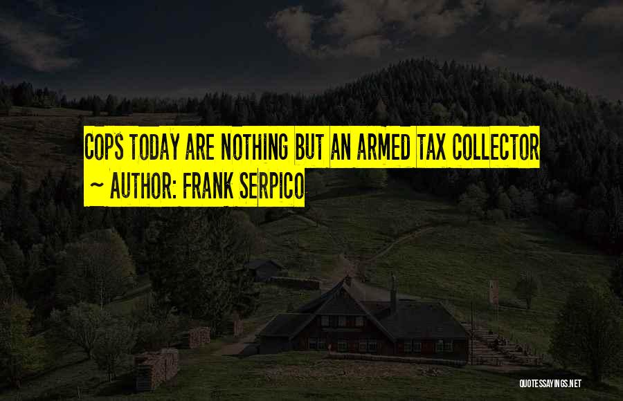 Frank Serpico Quotes: Cops Today Are Nothing But An Armed Tax Collector