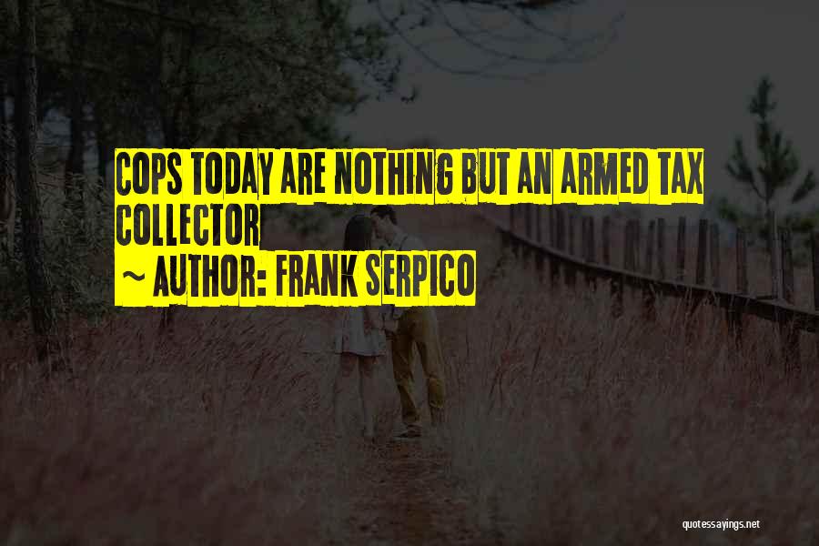 Frank Serpico Quotes: Cops Today Are Nothing But An Armed Tax Collector