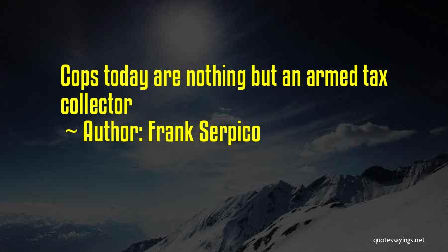 Frank Serpico Quotes: Cops Today Are Nothing But An Armed Tax Collector