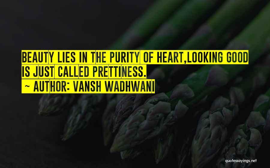 Vansh Wadhwani Quotes: Beauty Lies In The Purity Of Heart,looking Good Is Just Called Prettiness.