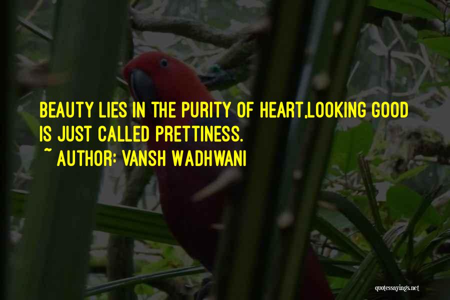 Vansh Wadhwani Quotes: Beauty Lies In The Purity Of Heart,looking Good Is Just Called Prettiness.