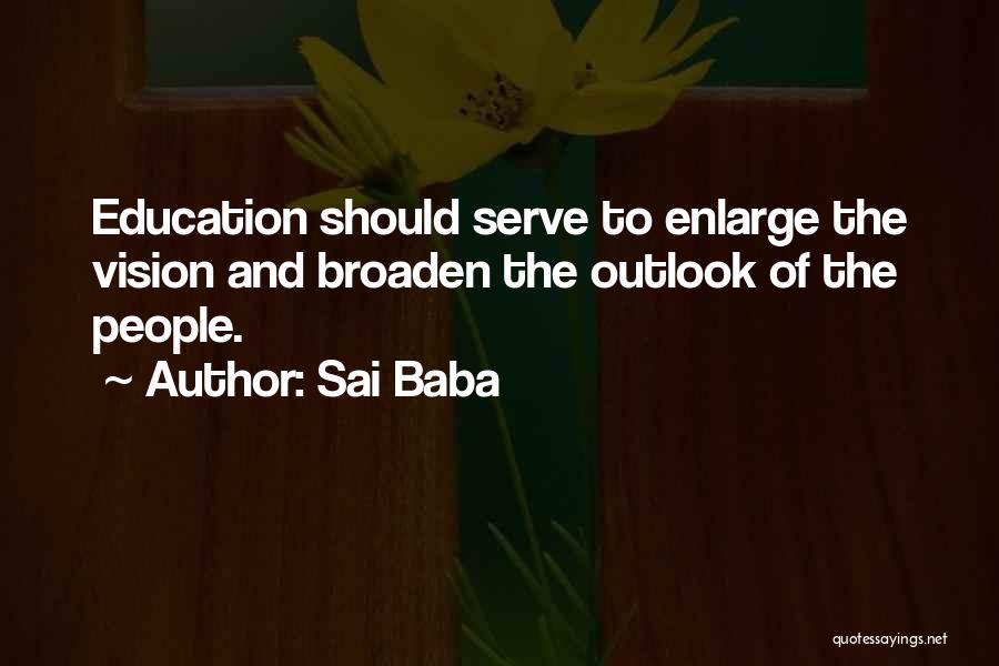 Sai Baba Quotes: Education Should Serve To Enlarge The Vision And Broaden The Outlook Of The People.