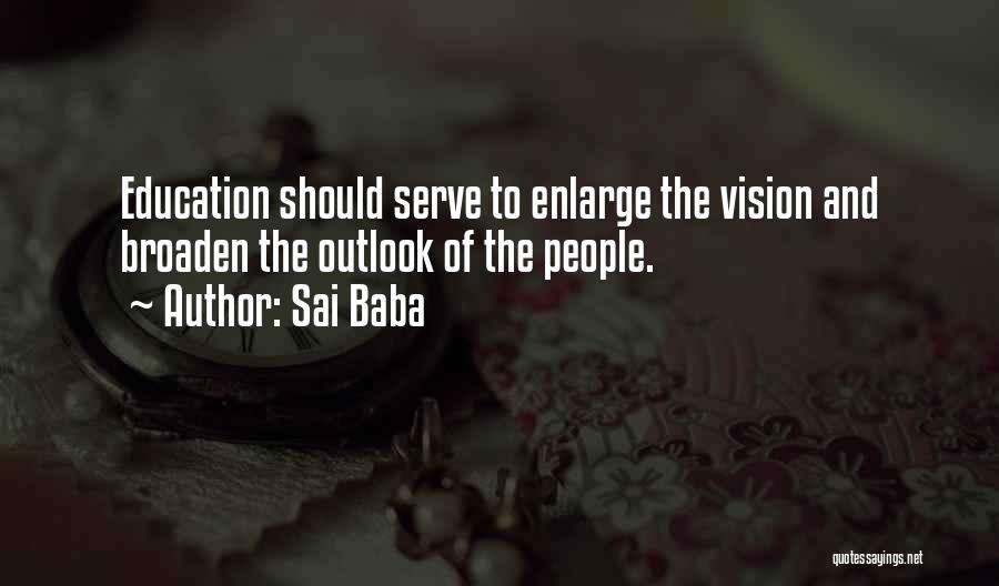 Sai Baba Quotes: Education Should Serve To Enlarge The Vision And Broaden The Outlook Of The People.