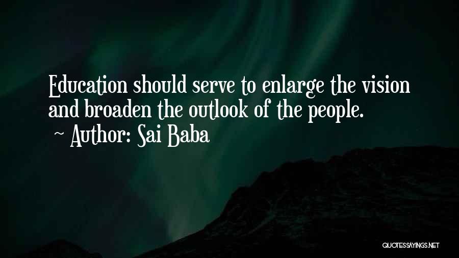 Sai Baba Quotes: Education Should Serve To Enlarge The Vision And Broaden The Outlook Of The People.