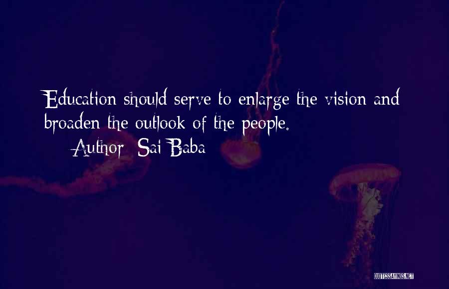 Sai Baba Quotes: Education Should Serve To Enlarge The Vision And Broaden The Outlook Of The People.