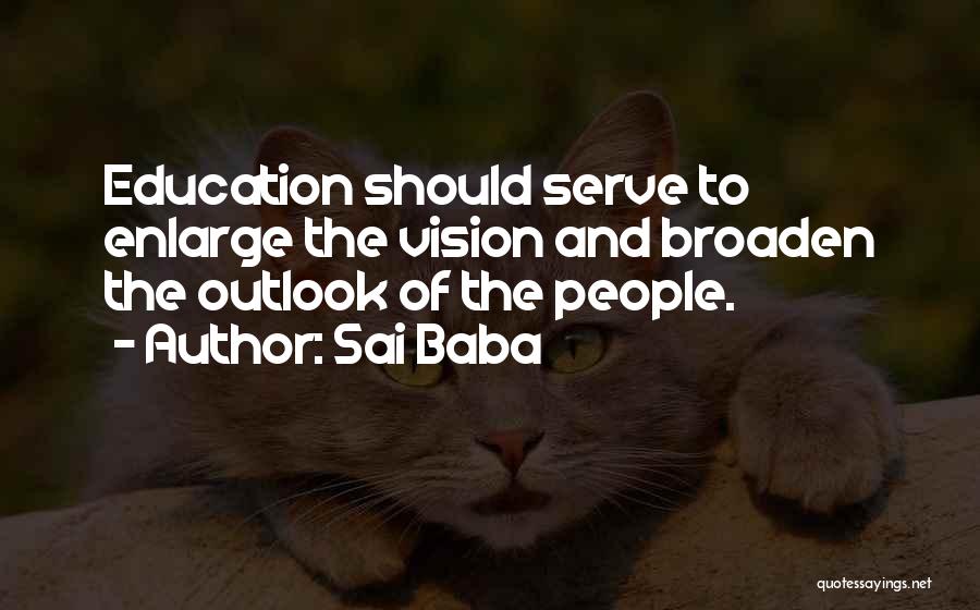 Sai Baba Quotes: Education Should Serve To Enlarge The Vision And Broaden The Outlook Of The People.