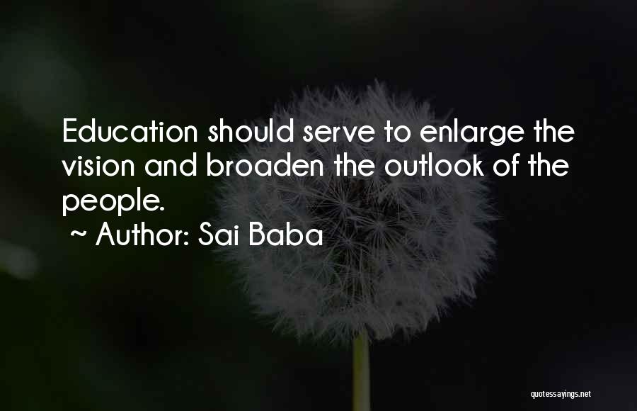 Sai Baba Quotes: Education Should Serve To Enlarge The Vision And Broaden The Outlook Of The People.