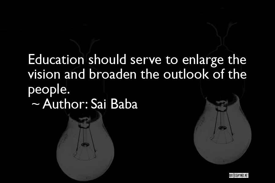 Sai Baba Quotes: Education Should Serve To Enlarge The Vision And Broaden The Outlook Of The People.