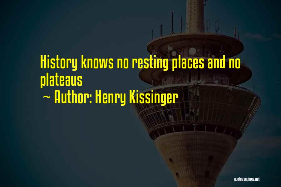 Henry Kissinger Quotes: History Knows No Resting Places And No Plateaus