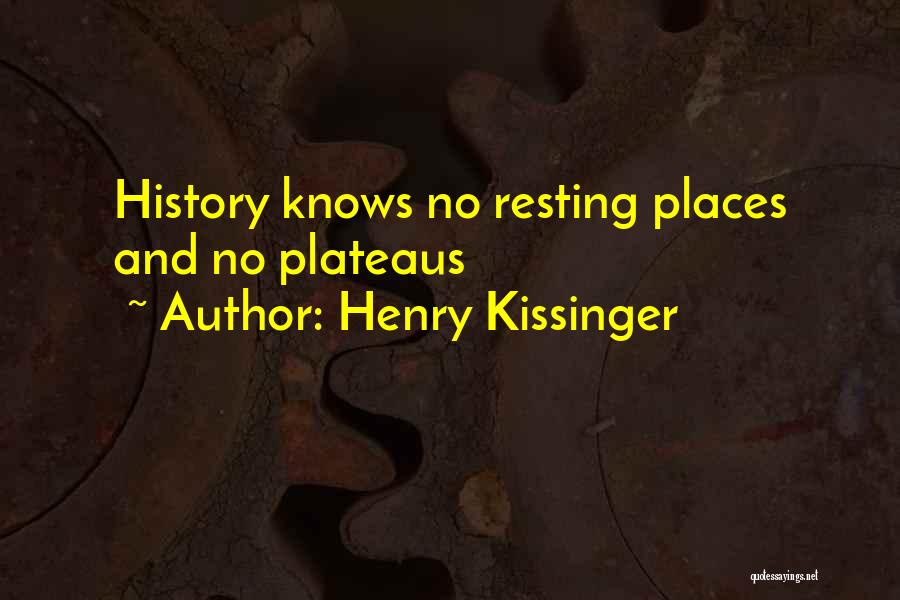 Henry Kissinger Quotes: History Knows No Resting Places And No Plateaus