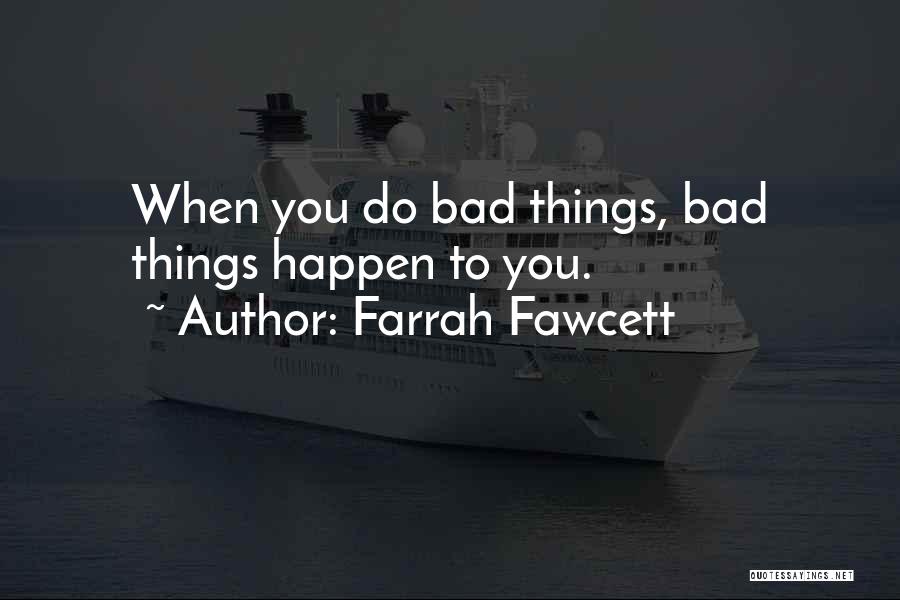 Farrah Fawcett Quotes: When You Do Bad Things, Bad Things Happen To You.
