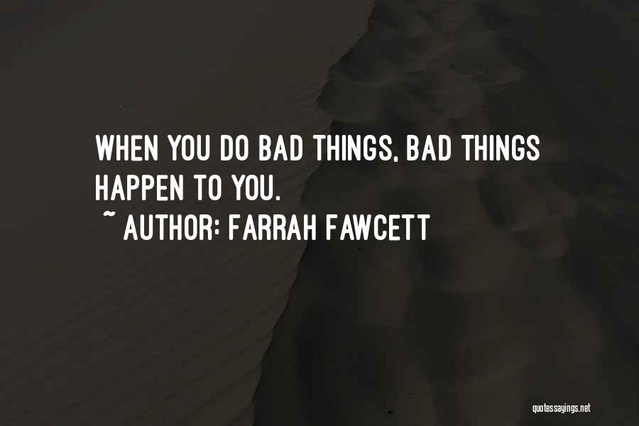 Farrah Fawcett Quotes: When You Do Bad Things, Bad Things Happen To You.
