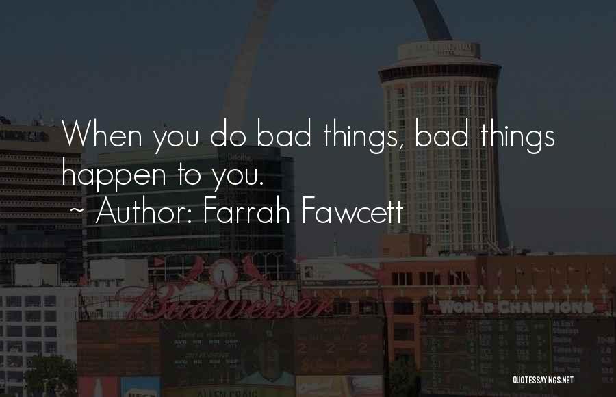 Farrah Fawcett Quotes: When You Do Bad Things, Bad Things Happen To You.