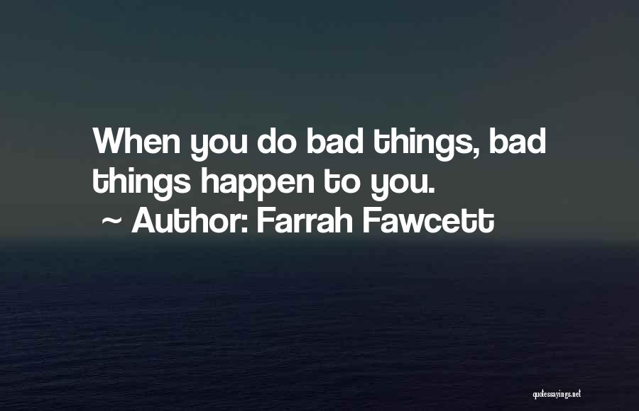 Farrah Fawcett Quotes: When You Do Bad Things, Bad Things Happen To You.