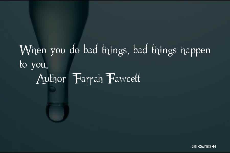 Farrah Fawcett Quotes: When You Do Bad Things, Bad Things Happen To You.