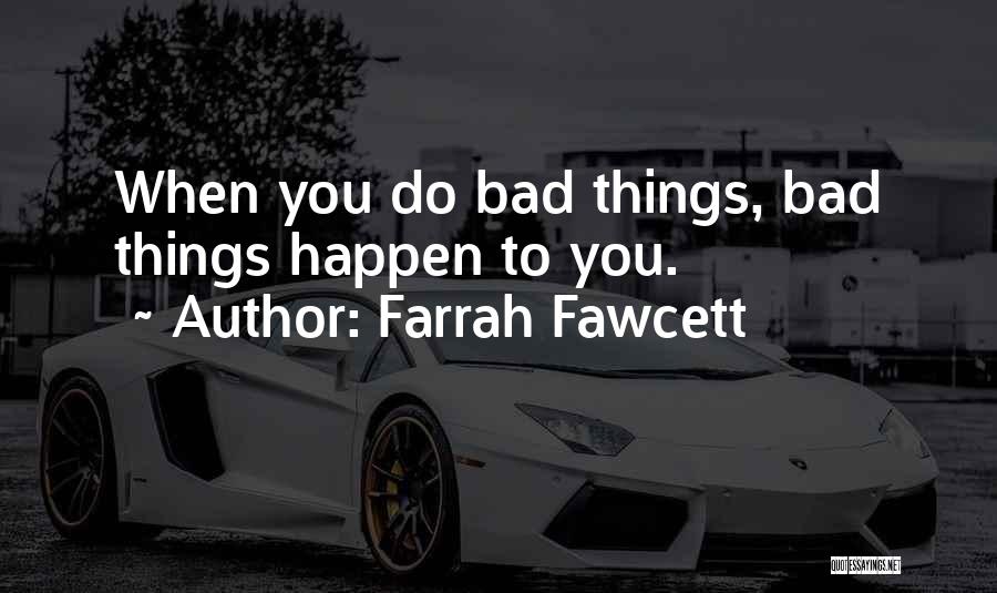 Farrah Fawcett Quotes: When You Do Bad Things, Bad Things Happen To You.