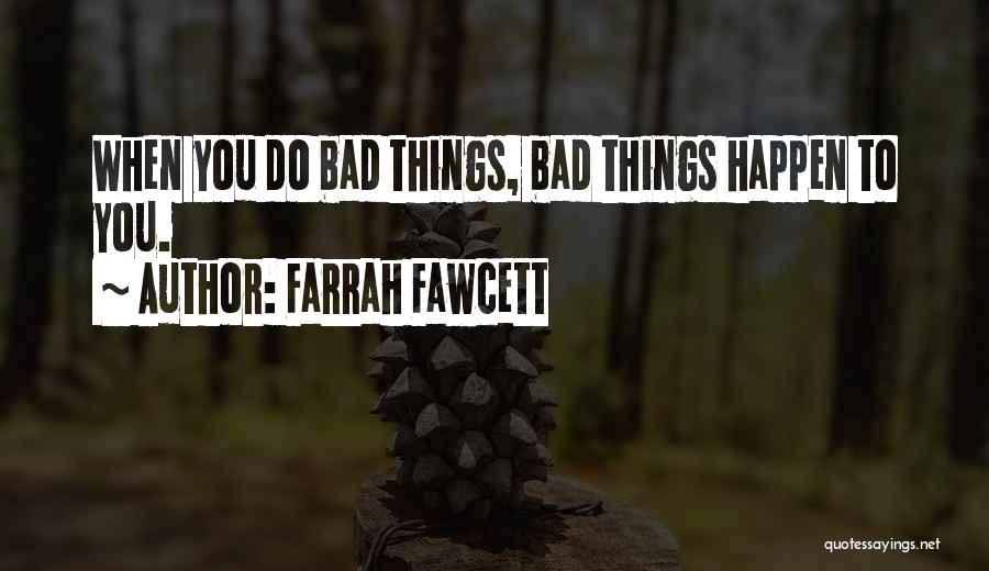 Farrah Fawcett Quotes: When You Do Bad Things, Bad Things Happen To You.