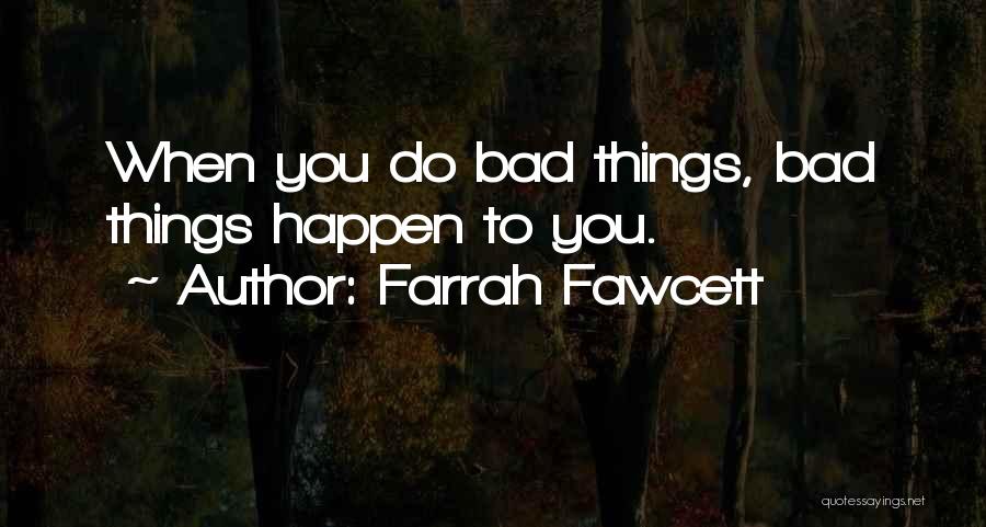 Farrah Fawcett Quotes: When You Do Bad Things, Bad Things Happen To You.