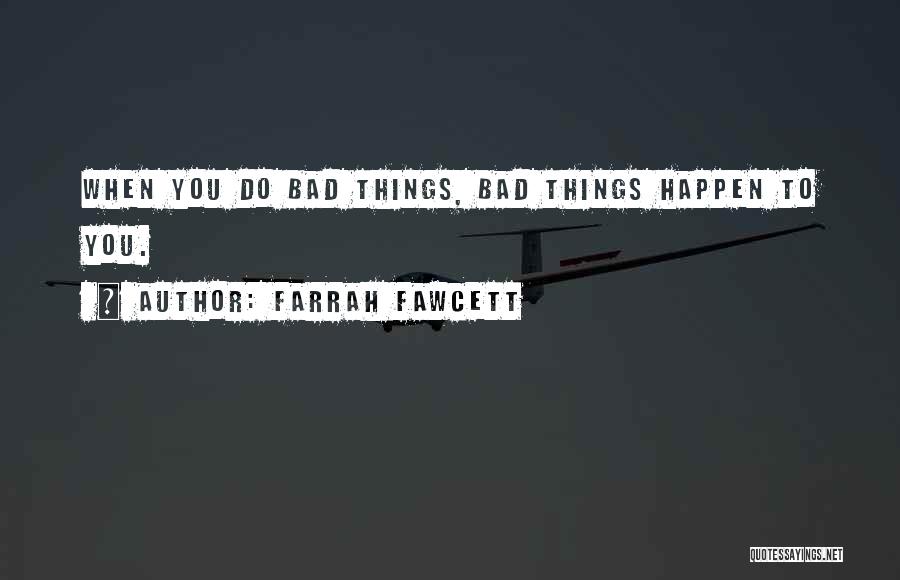 Farrah Fawcett Quotes: When You Do Bad Things, Bad Things Happen To You.