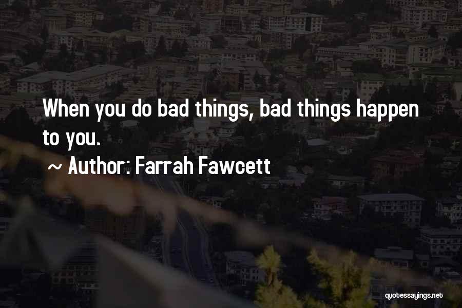 Farrah Fawcett Quotes: When You Do Bad Things, Bad Things Happen To You.