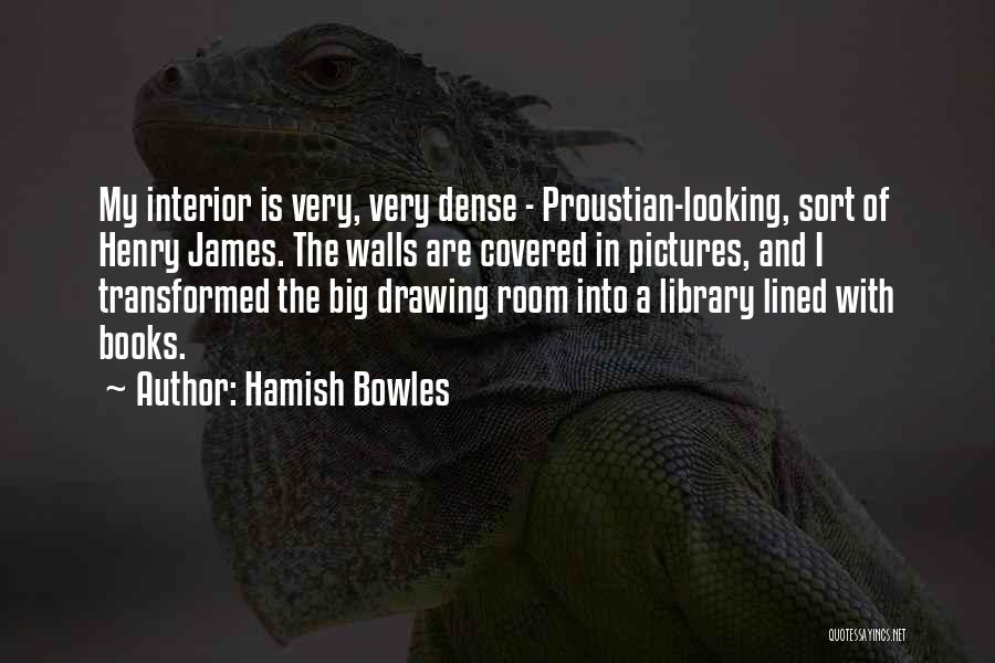 Hamish Bowles Quotes: My Interior Is Very, Very Dense - Proustian-looking, Sort Of Henry James. The Walls Are Covered In Pictures, And I