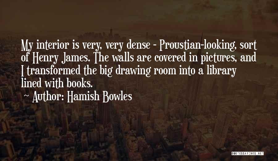 Hamish Bowles Quotes: My Interior Is Very, Very Dense - Proustian-looking, Sort Of Henry James. The Walls Are Covered In Pictures, And I