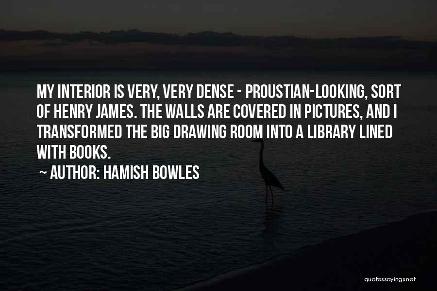 Hamish Bowles Quotes: My Interior Is Very, Very Dense - Proustian-looking, Sort Of Henry James. The Walls Are Covered In Pictures, And I
