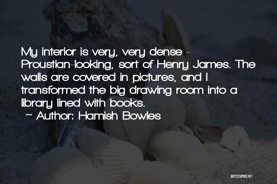 Hamish Bowles Quotes: My Interior Is Very, Very Dense - Proustian-looking, Sort Of Henry James. The Walls Are Covered In Pictures, And I