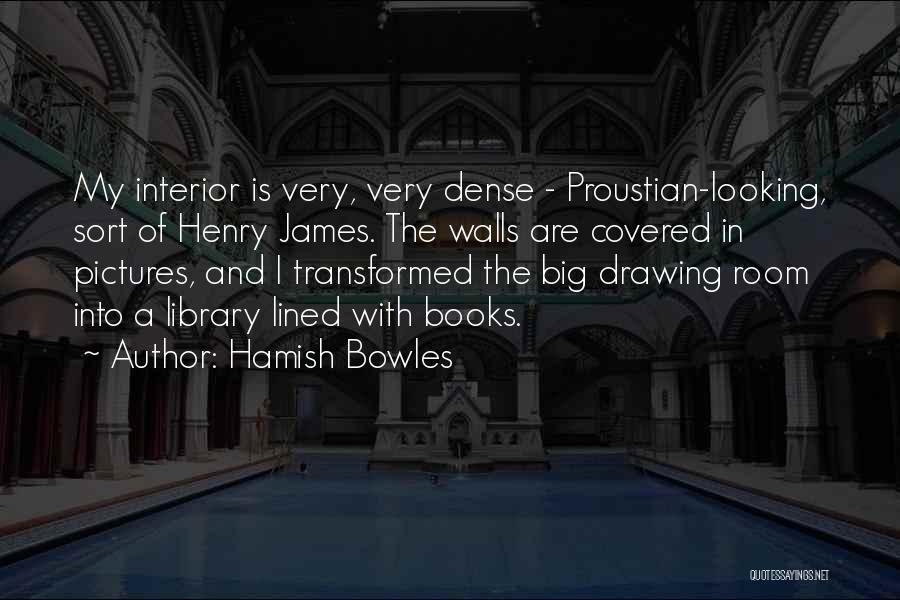 Hamish Bowles Quotes: My Interior Is Very, Very Dense - Proustian-looking, Sort Of Henry James. The Walls Are Covered In Pictures, And I