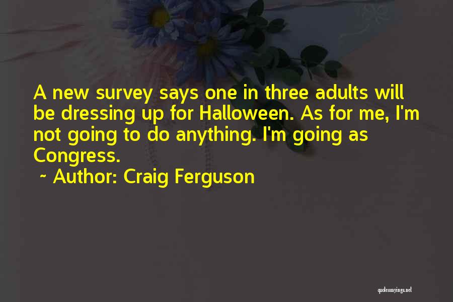 Craig Ferguson Quotes: A New Survey Says One In Three Adults Will Be Dressing Up For Halloween. As For Me, I'm Not Going
