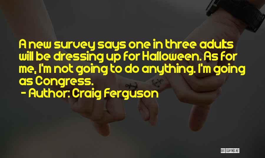Craig Ferguson Quotes: A New Survey Says One In Three Adults Will Be Dressing Up For Halloween. As For Me, I'm Not Going