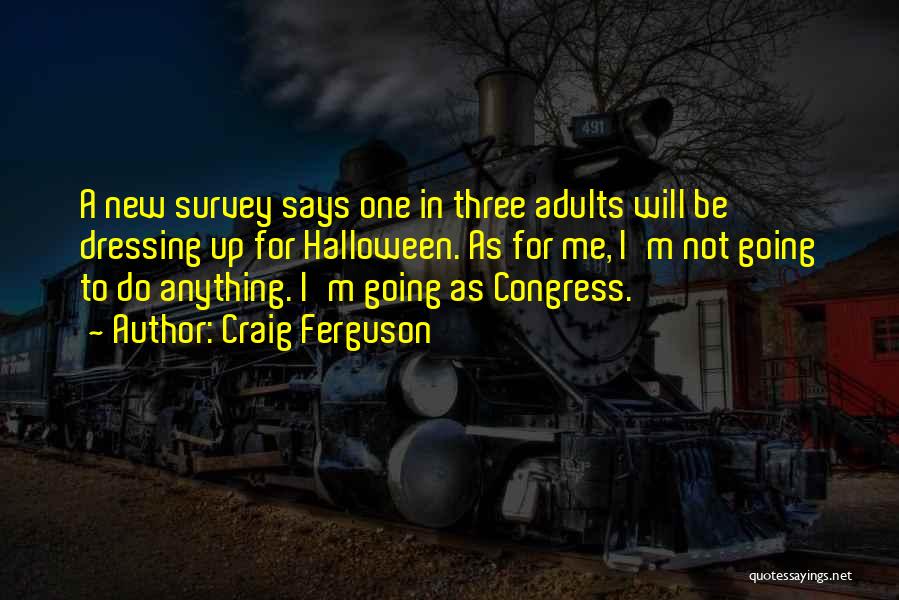 Craig Ferguson Quotes: A New Survey Says One In Three Adults Will Be Dressing Up For Halloween. As For Me, I'm Not Going