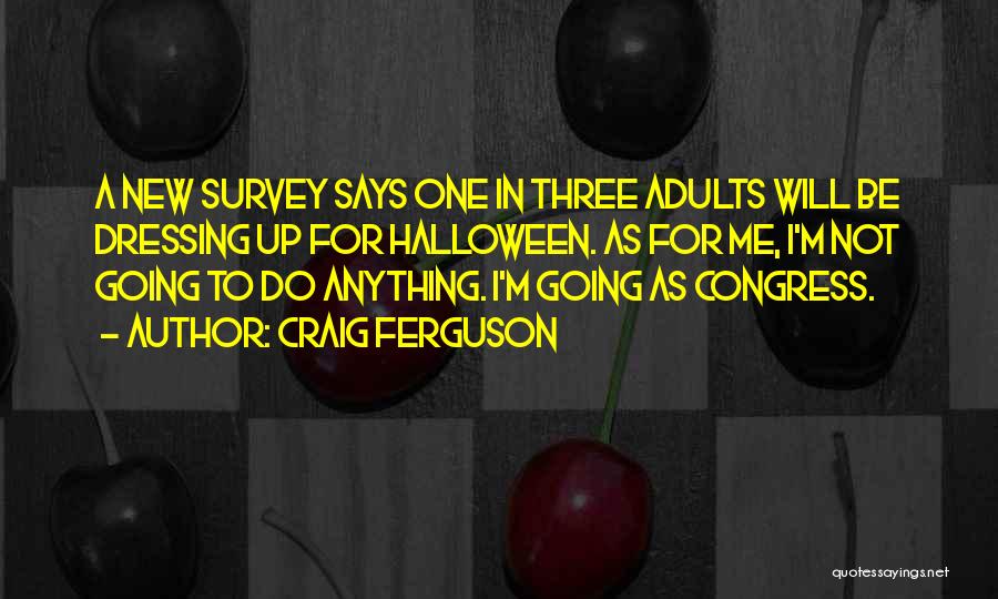 Craig Ferguson Quotes: A New Survey Says One In Three Adults Will Be Dressing Up For Halloween. As For Me, I'm Not Going