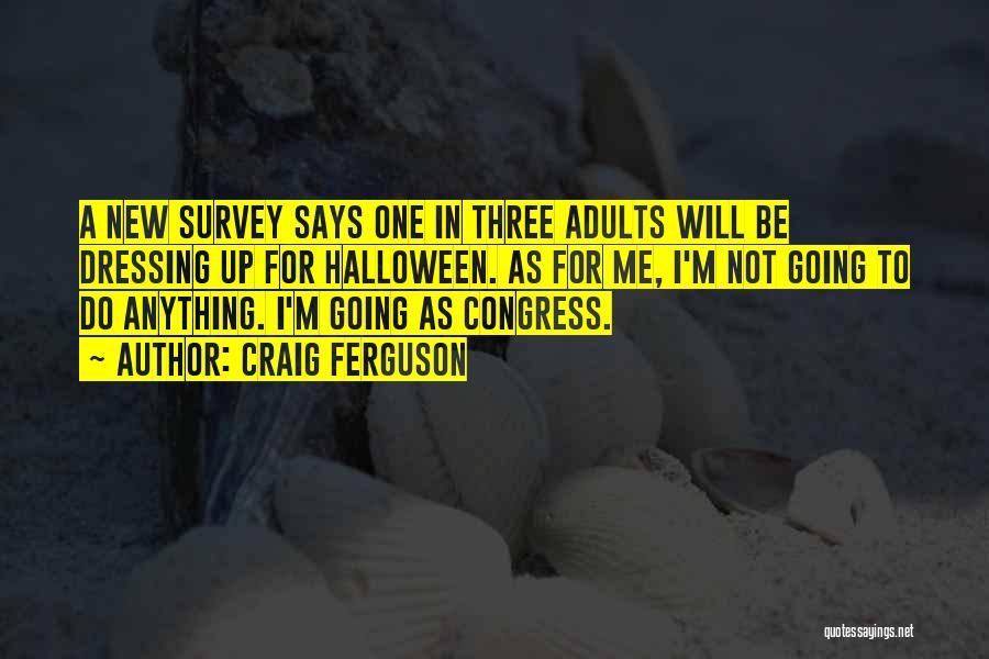Craig Ferguson Quotes: A New Survey Says One In Three Adults Will Be Dressing Up For Halloween. As For Me, I'm Not Going