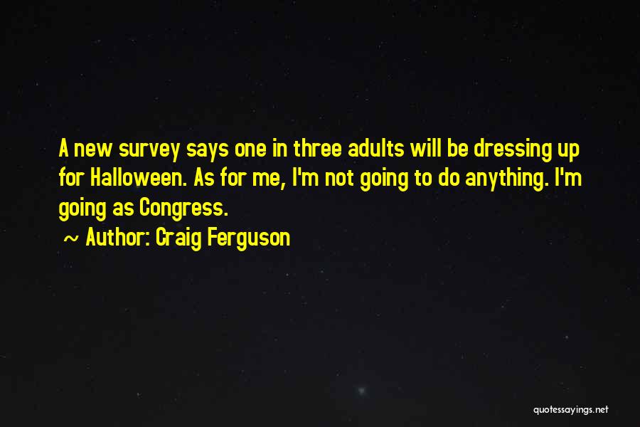 Craig Ferguson Quotes: A New Survey Says One In Three Adults Will Be Dressing Up For Halloween. As For Me, I'm Not Going