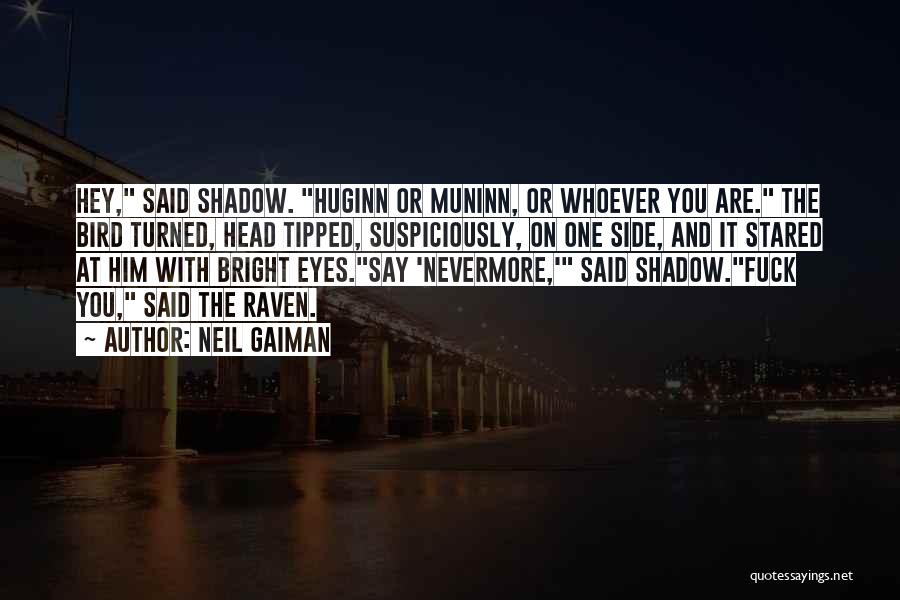 Neil Gaiman Quotes: Hey, Said Shadow. Huginn Or Muninn, Or Whoever You Are. The Bird Turned, Head Tipped, Suspiciously, On One Side, And