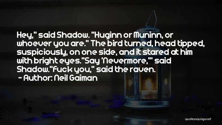 Neil Gaiman Quotes: Hey, Said Shadow. Huginn Or Muninn, Or Whoever You Are. The Bird Turned, Head Tipped, Suspiciously, On One Side, And