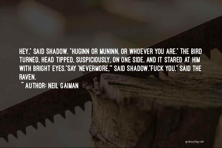 Neil Gaiman Quotes: Hey, Said Shadow. Huginn Or Muninn, Or Whoever You Are. The Bird Turned, Head Tipped, Suspiciously, On One Side, And