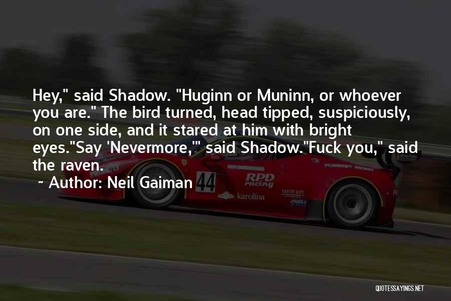 Neil Gaiman Quotes: Hey, Said Shadow. Huginn Or Muninn, Or Whoever You Are. The Bird Turned, Head Tipped, Suspiciously, On One Side, And