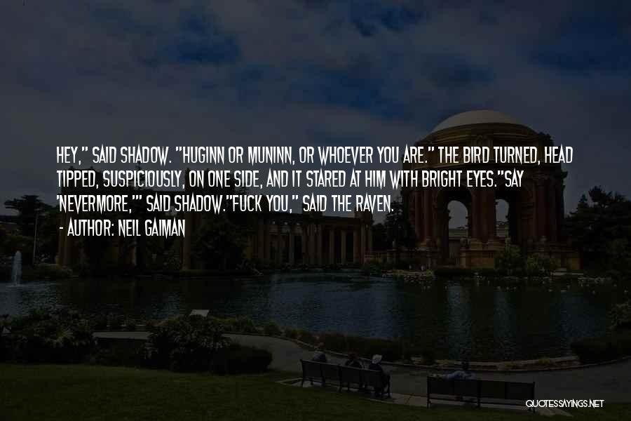 Neil Gaiman Quotes: Hey, Said Shadow. Huginn Or Muninn, Or Whoever You Are. The Bird Turned, Head Tipped, Suspiciously, On One Side, And