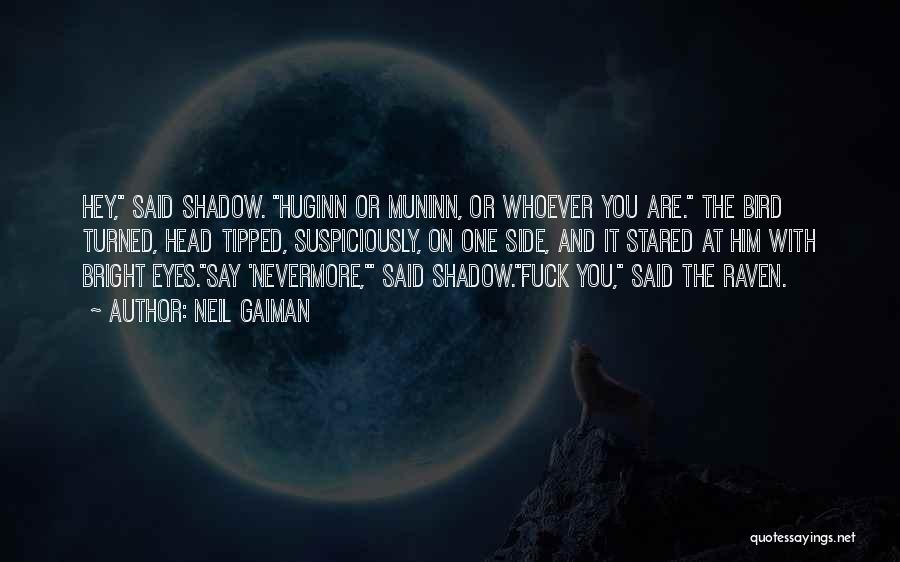 Neil Gaiman Quotes: Hey, Said Shadow. Huginn Or Muninn, Or Whoever You Are. The Bird Turned, Head Tipped, Suspiciously, On One Side, And