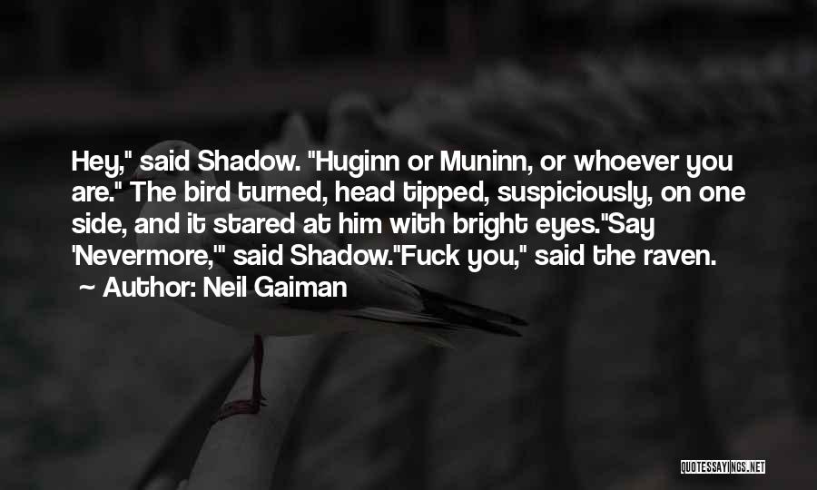 Neil Gaiman Quotes: Hey, Said Shadow. Huginn Or Muninn, Or Whoever You Are. The Bird Turned, Head Tipped, Suspiciously, On One Side, And