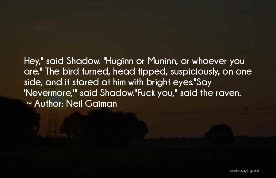 Neil Gaiman Quotes: Hey, Said Shadow. Huginn Or Muninn, Or Whoever You Are. The Bird Turned, Head Tipped, Suspiciously, On One Side, And