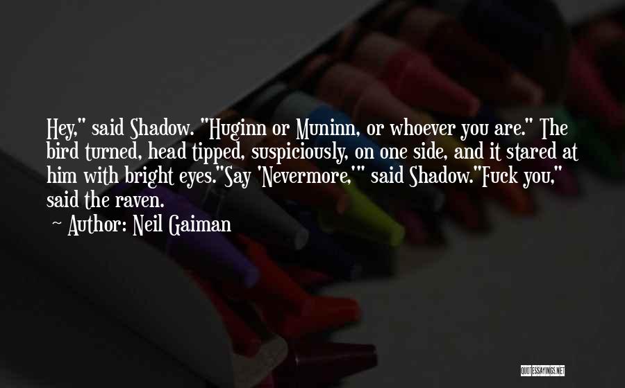 Neil Gaiman Quotes: Hey, Said Shadow. Huginn Or Muninn, Or Whoever You Are. The Bird Turned, Head Tipped, Suspiciously, On One Side, And