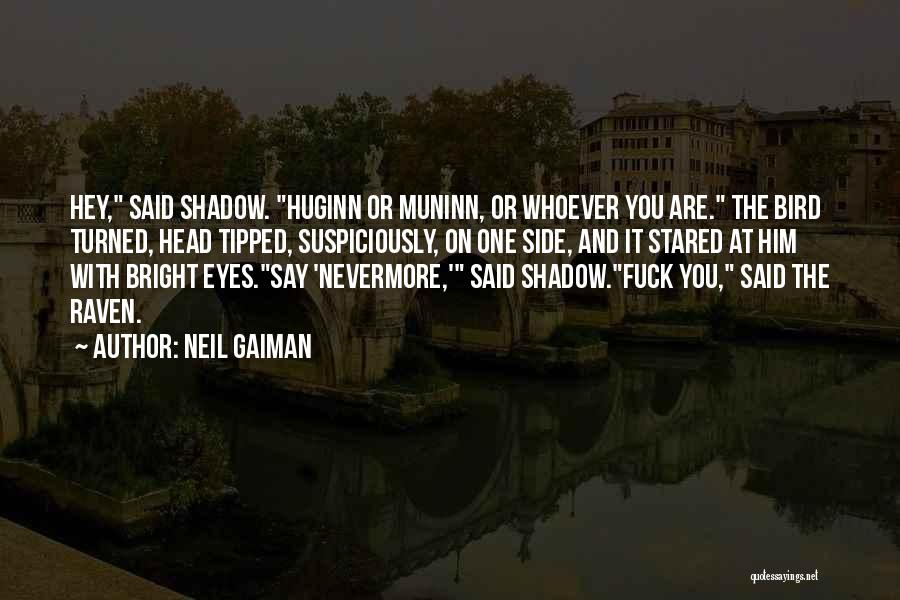 Neil Gaiman Quotes: Hey, Said Shadow. Huginn Or Muninn, Or Whoever You Are. The Bird Turned, Head Tipped, Suspiciously, On One Side, And