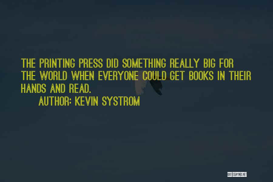 Kevin Systrom Quotes: The Printing Press Did Something Really Big For The World When Everyone Could Get Books In Their Hands And Read.