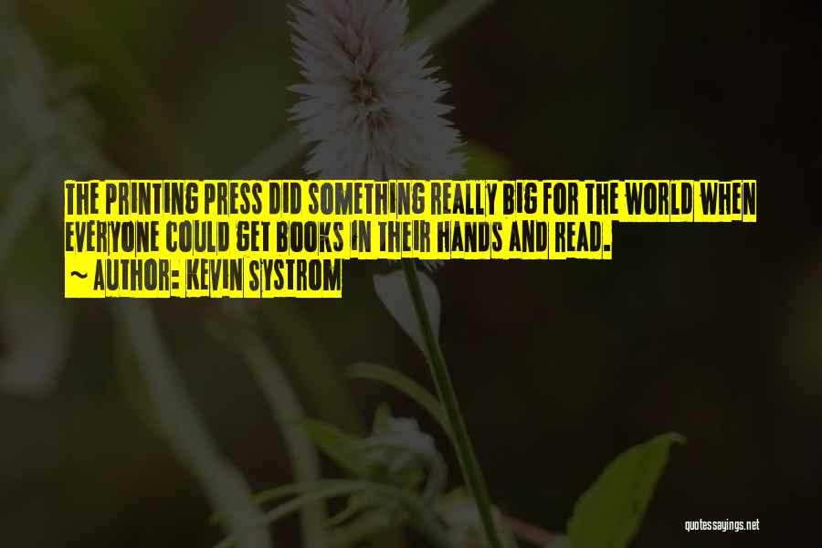 Kevin Systrom Quotes: The Printing Press Did Something Really Big For The World When Everyone Could Get Books In Their Hands And Read.