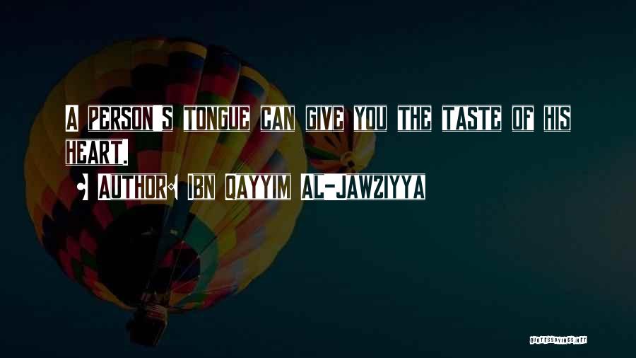Ibn Qayyim Al-Jawziyya Quotes: A Person's Tongue Can Give You The Taste Of His Heart.