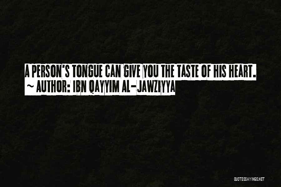 Ibn Qayyim Al-Jawziyya Quotes: A Person's Tongue Can Give You The Taste Of His Heart.